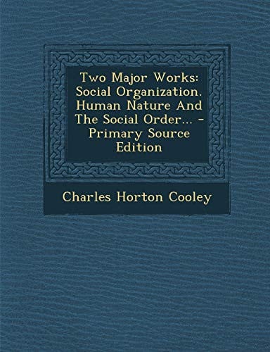 Two Major Works Social Organization. Human Nature and the Social Order... - Primary Source Edition