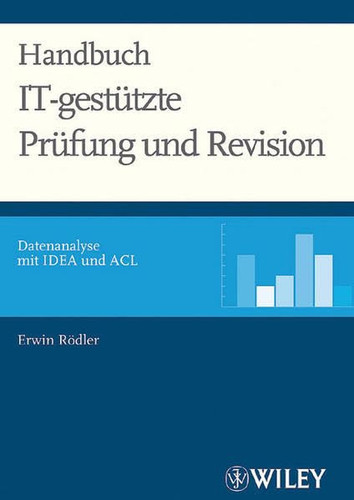 Handbuch IT-gestütze [IT-gestützte] Prüfung und Revision Datenanalyse mit IDEA und ACL