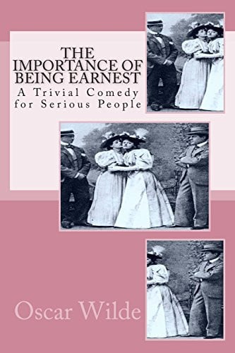 The Importance of Being Earnest A Trivial Comedy for Serious People