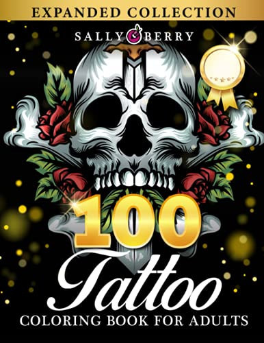 100 Tattoo Coloring Book for Adults World's Most Amazing Selection of Stress Relieving and Relaxing Modern Tattoo Designs. Sugar Skulls, Roses, Animals, Flowers, Hearts | Perfect for Adults Relaxation