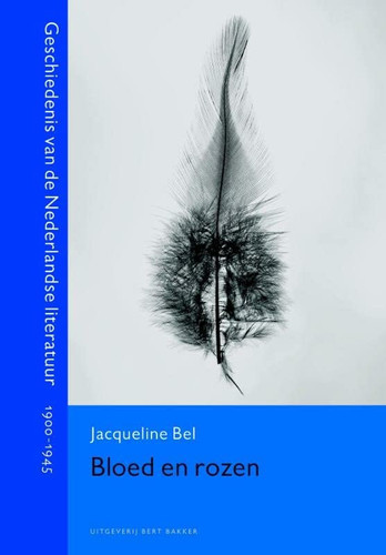 Bloed en rozen geschiedenis van de Nederlandse literatuur 1900-1945 - Jacqueline Bel