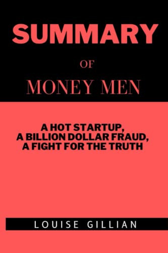 SUMMARY OF MONEY MEN: A Hot Startup, A Billion Dollar Fraud, A Fight for the Truth BY Dan McCrum