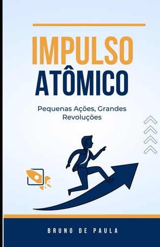 Impulso Atômico: Pequenas Ações, Grandes Revoluções: Descubra o poder transformador dos micro-hábitos: acenda o impulso atômico em sua vida e ... uma revolução pessoal.
