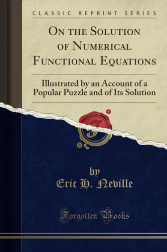 On the Solution of Numerical Functional Equations Illustrated by an Account of a Popular Puzzle and of Its Solution (Classic Reprint)