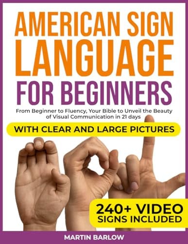 American Sign Language for Beginners From Beginner to Fluency, Your Bible to Unveil the Beauty of Visual Communication in 21 Days with Clear and Large Pictures