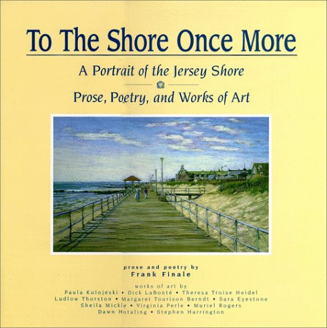 To the Shore Once More A Portrait of the Jersey Shore : Prose, Poetry, and Works of Art