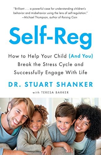Self-Reg How to Help Your Child (and You) Break the Stress Cycle and Successfully Engage with Life