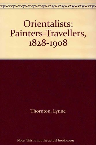 The Orientalists Painters-Travellers, 1828-1908