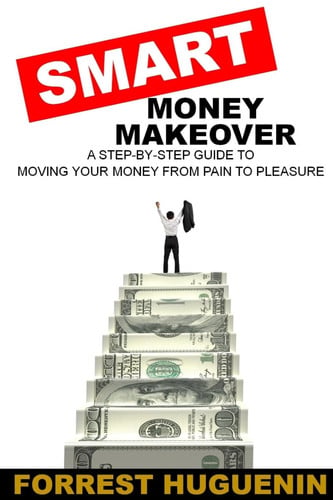 SMART Money Makeover A Step-By-Step Guide to Moving Your Money from Pain to Pleasure