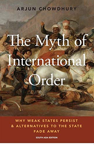 The Myth of International Order Why Weak States Persist and Alternatives to the State Fade Away
