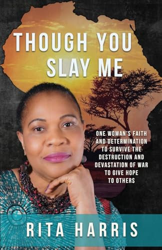 Though You Slay Me One Woman's Faith and Determination to Survive the Destruction and Devastation of War to Give Hope to Others.