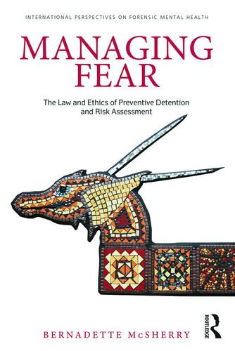 Managing Fear The Law and Ethics of Preventive Detention and Risk Assessment
