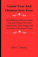 Lunar Year And Chinese New Year. The Difference Between Lunar Year And Chinese New Year, Inside Story, Their Origins And How How To Celebrate Them.