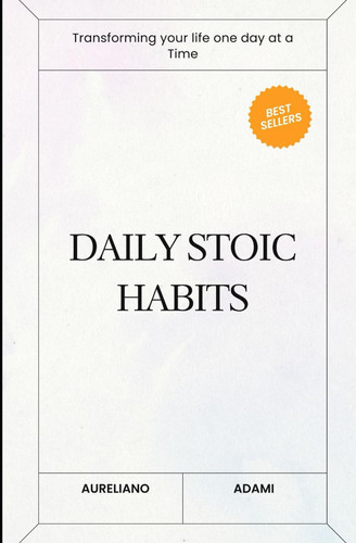 DAILY STOIC HABITS: Transforming your Life one day at a Time
