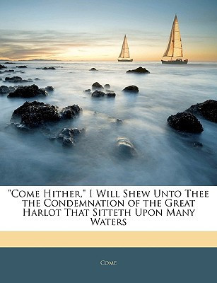"Come Hither," I Will Shew Unto Thee the Condemnation of the Great Harlot That Sitteth Upon Many Waters