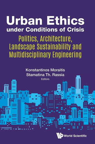 Urban Ethics Under Conditions of Crisis Politics, Architecture, Landscape Sustainability and Multidisciplinary Engineering
