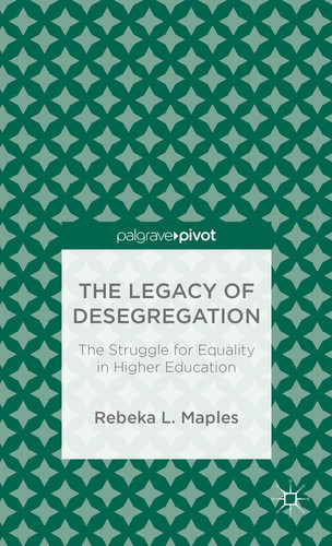The Legacy of Desegregation The Struggle for Equality in Higher Education