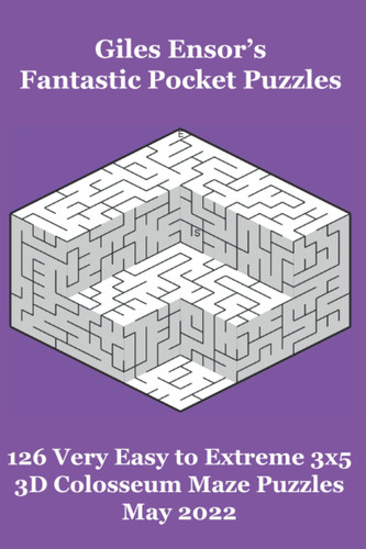 Giles Ensor's Fantastic Pocket Puzzles - 126 Very Easy to Extreme 3x5 3D Colosseum Maze Puzzles - May 2022