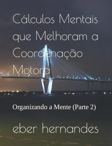 Cálculos Mentais que Melhoram a Coordenação Motora: Organizando a Mente (Parte 2) (Portuguese Edition)