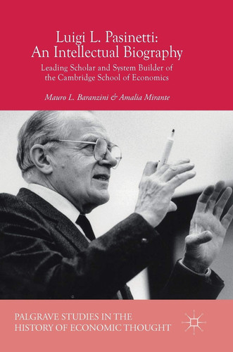 Luigi L. Pasinetti: An Intellectual Biography Leading Scholar and System Builder of the Cambridge School of Economics