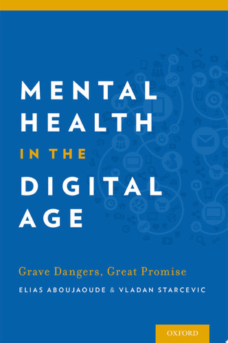 Mental Health in the Digital Age Grave Dangers, Great Promise - Book by Elias Aboujaoude, MD, MA