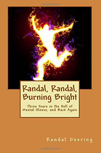 Randal, Randal Burning Bright Three Years in the Hell of Mental Illness, and Back Again