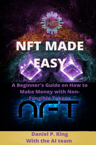 NFT MADE EASY: A Beginner's Guide On How To Make Money With Non-Fungible Tokens