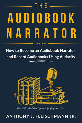 The Audiobook Narrator - How to Become an Audiobook Narrator and Record Audiobooks Using Audacity