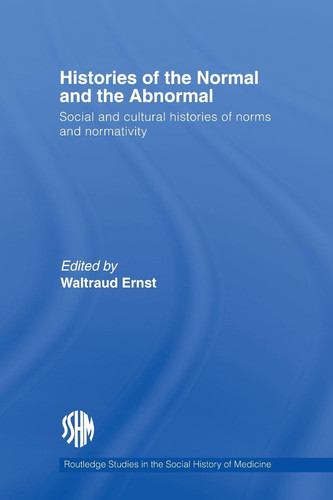 Histories of the Normal and the Abnormal Social and Cultural Histories of Norms and Normativity