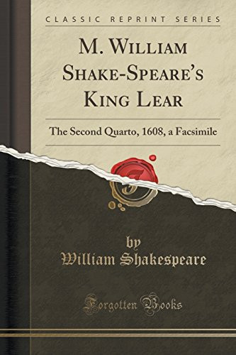 M. William Shake-Speare's King Lear The Second Quarto, 1608, a Facsimile (Classic Reprint)