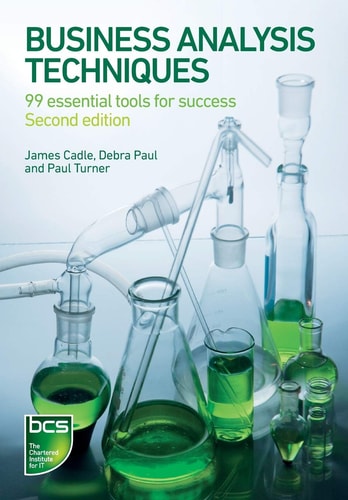 Business Analysis Techniques : 99 essential tools for success