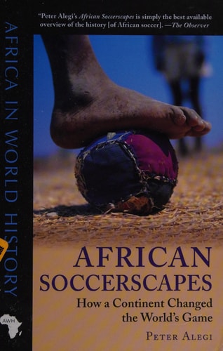 African Soccerscapes: How a Continent Changed the World’s Game (Africa in World History)