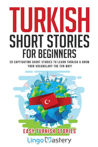 Turkish Short Stories for Beginners 20 Captivating Short Stories to Learn Turkish & Grow Your Vocabulary the Fun Way!