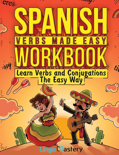 Spanish Verbs Made Easy Workbook Learn Verbs and Conjugations The Easy Way