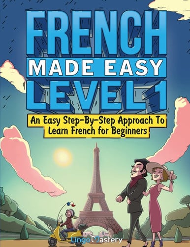 French Made Easy Level 1 An Easy Step-By-Step Approach To Learn French for Beginners (Textbook + Workbook Included)