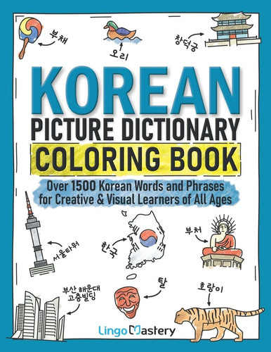 Korean Picture Dictionary Coloring Book Over 1500 Korean Words and Phrases for Creative & Visual Learners of All Ages