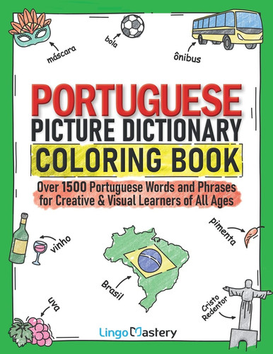 Portuguese Picture Dictionary Coloring Book Over 1500 Portuguese Words and Phrases for Creative & Visual Learners of All Ages