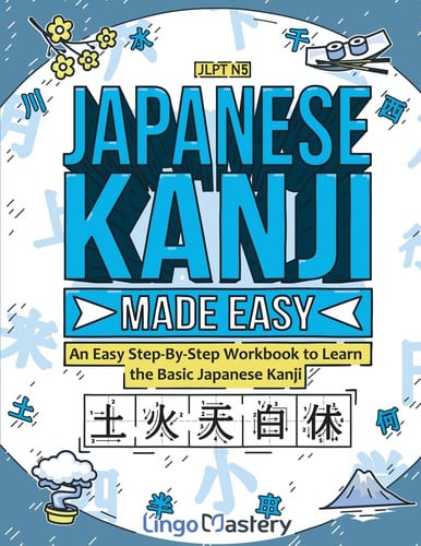 Japanese Kanji Made Easy An Easy Step-By-Step Workbook to Learn the Basic Japanese Kanji (JLPT N5)