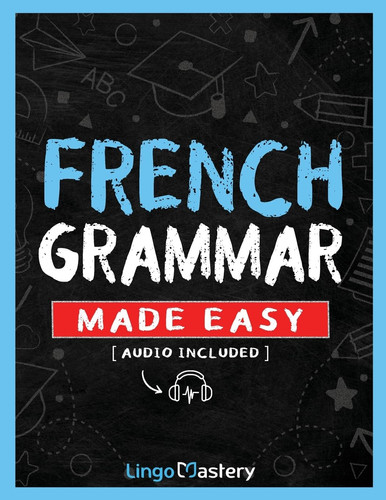 French Grammar Made Easy A Comprehensive Workbook To Learn French Grammar For Beginners (Audio Included)