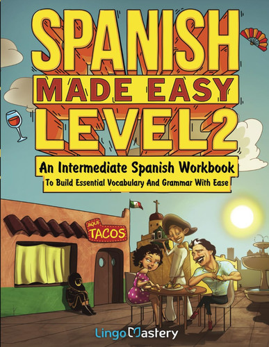 Spanish Made Easy Level 2 An Intermediate Spanish Workbook To Build Essential Vocabulary And Grammar With Ease (Spanish Audio Lessons Included)