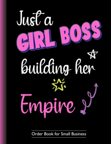 Order Book for Small Business: Order Forms Log Book for Small Business, Home Based Business, Online Business... Keep Tracking of Customer Orders and ... Women - Just a Girl Boss Building Her Empire.