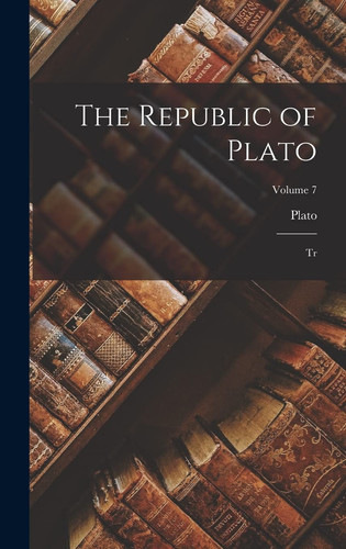 The Republic of Plato Tr; Volume 7