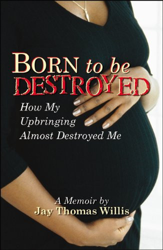 Born to Be Destroyed How My Upbringing Almost Destroyed Me