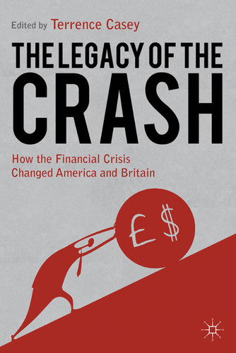 Legacy of the Crash How the Financial Crisis Changed America and Britain
