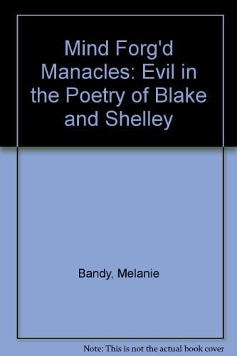 Mind Forged Manacles: Evil in the Poetry of Blake and Shelley