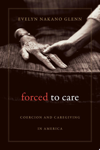 Forced to Care Coercion and Caregiving in America