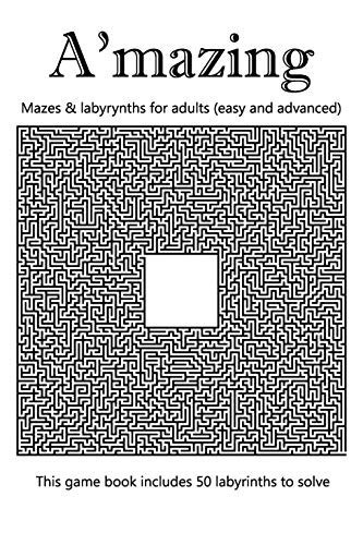 A'mazing - Mazes & Labyrynths for Adults (easy and Advanced) 50 Labyrinths to Solve