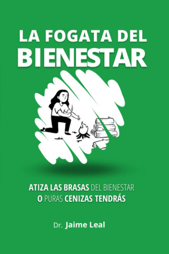 La Fogata Del Bienestar Cómo Atizar Las Brasas Del Bienestar y Encender la Llama de la Felicidad - Book by Jaime Leal