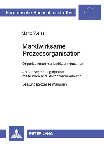 Marktwirksame Prozessorganisation Organisationen marktwirksam gestalten, an der Begegnungsqualität mit Kunden und Stakeholdern arbeiten, Leistungsprozesse managen