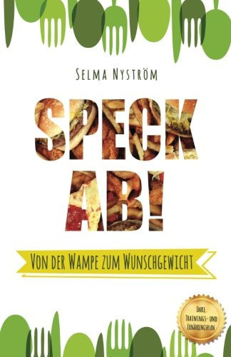 Speck Ab! - Von der Wampe Zum Wunschgewicht - Inkl. 10 Wochen Trainings- und Ernährungsplan (Fitness Ernährung, Gesund Abnehmen, Schnell Abnehmen, Schlank Ohne Sport, Abnehmen Am Bauch, Muskelaufbau)